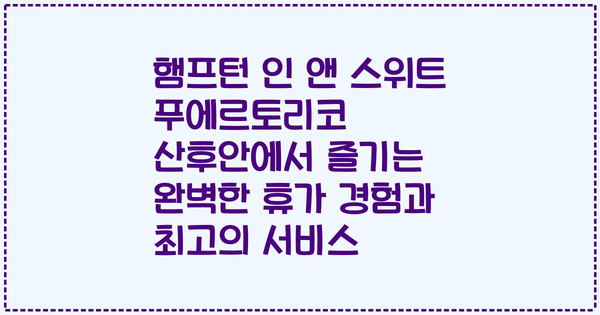 햄프턴 인 앤 스위트 푸에르토리코 산후안에서 즐기는 완벽한 휴가 경험과 최고의 서비스