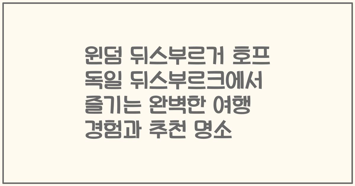 윈덤 뒤스부르거 호프 독일 뒤스부르크에서 즐기는 완벽한 여행 경험과 추천 명소