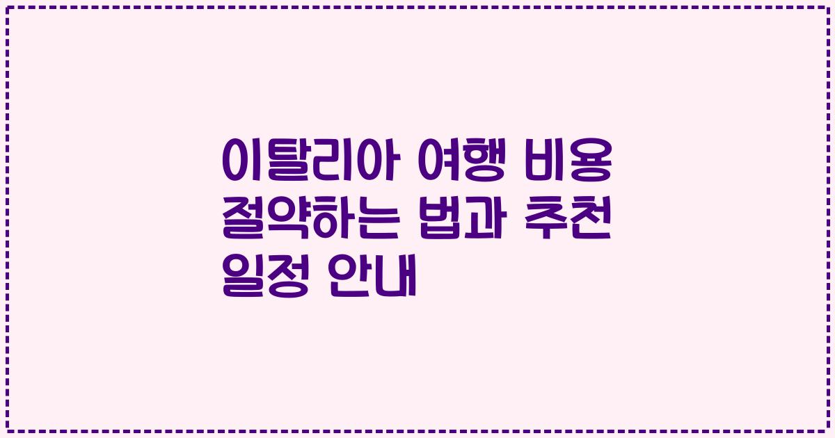 이탈리아 여행 비용 절약하는 법과 추천 일정 안내