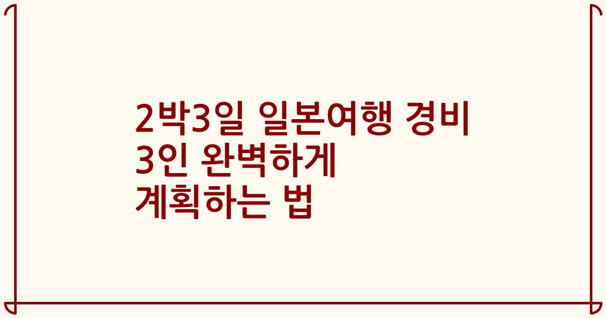 2박3일 일본여행 경비 3인 완벽하게 계획하는 법