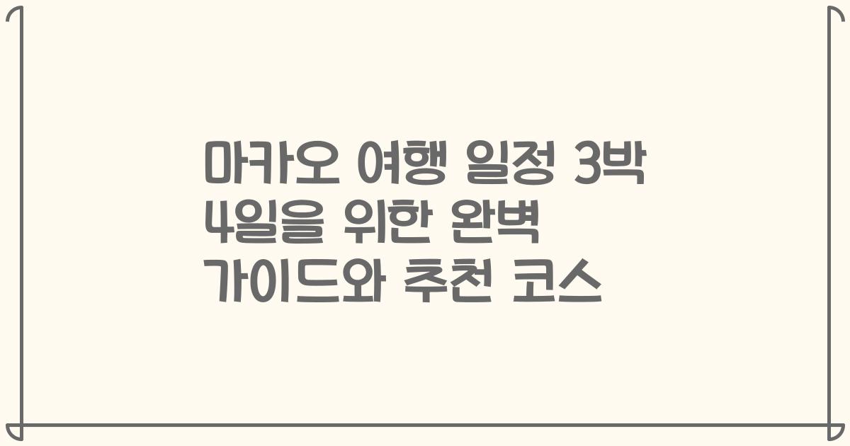 마카오 여행 일정 3박 4일을 위한 완벽 가이드와 추천 코스