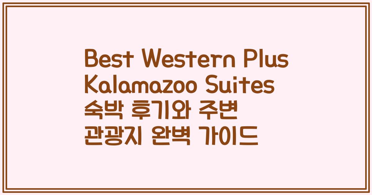 Best Western Plus Kalamazoo Suites 숙박 후기와 주변 관광지 완벽 가이드
