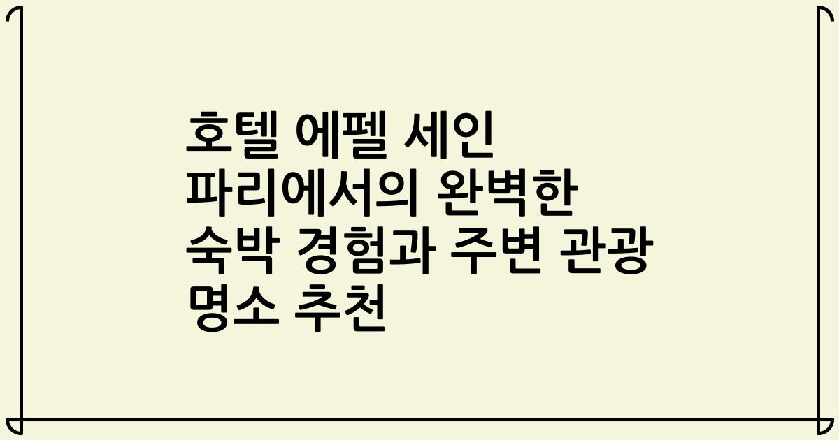 호텔 에펠 세인 파리에서의 완벽한 숙박 경험과 주변 관광 명소 추천