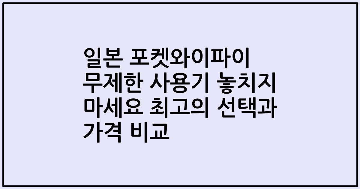 일본 포켓와이파이 무제한 사용기 놓치지 마세요 최고의 선택과 가격 비교