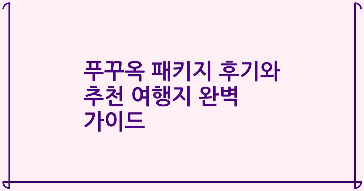 푸꾸옥 패키지 후기와 추천 여행지 완벽 가이드