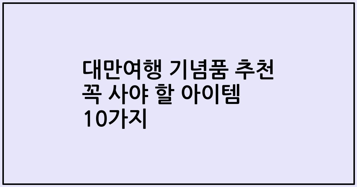 대만여행 기념품 추천 꼭 사야 할 아이템 10가지