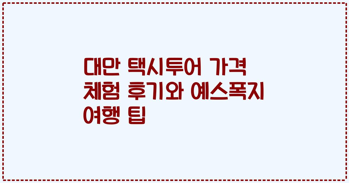 대만 택시투어 가격 체험 후기와 예스폭지 여행 팁