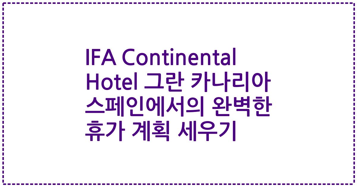 IFA Continental Hotel 그란 카나리아 스페인에서의 완벽한 휴가 계획 세우기