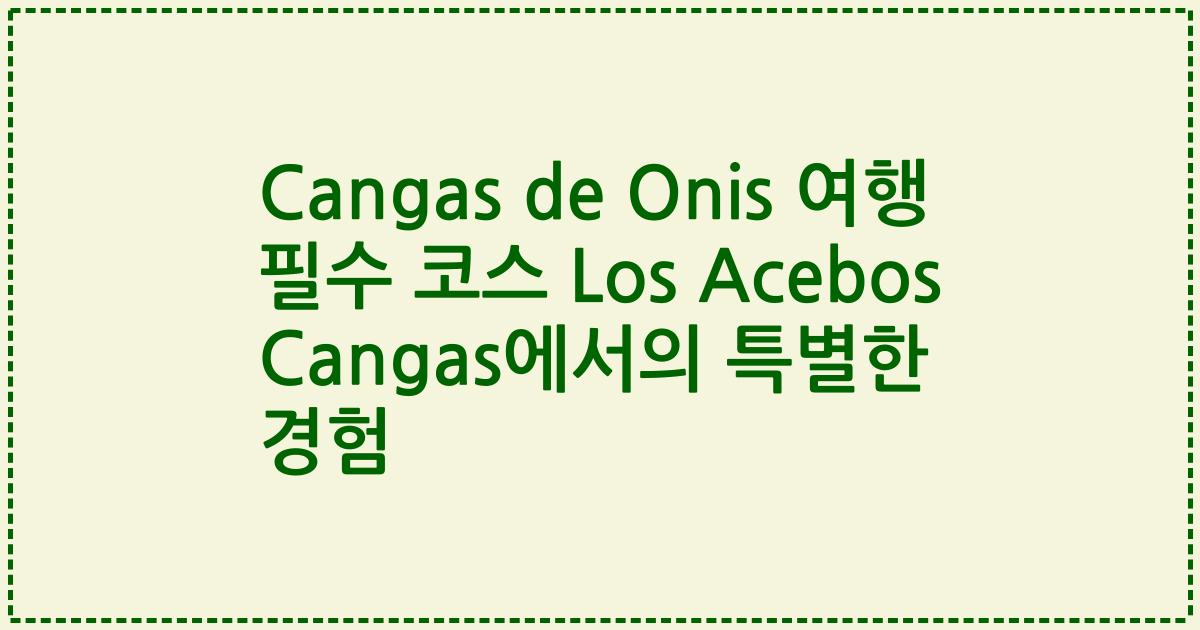 Cangas de Onis 여행 필수 코스 Los Acebos Cangas에서의 특별한 경험