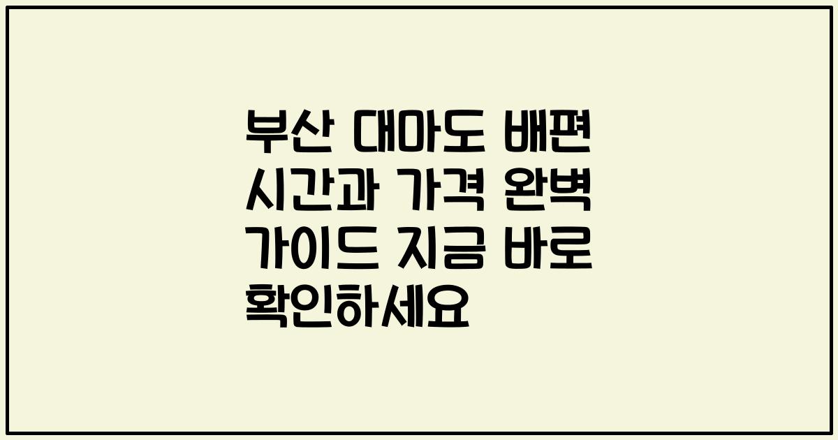 부산 대마도 배편 시간과 가격 완벽 가이드 지금 바로 확인하세요