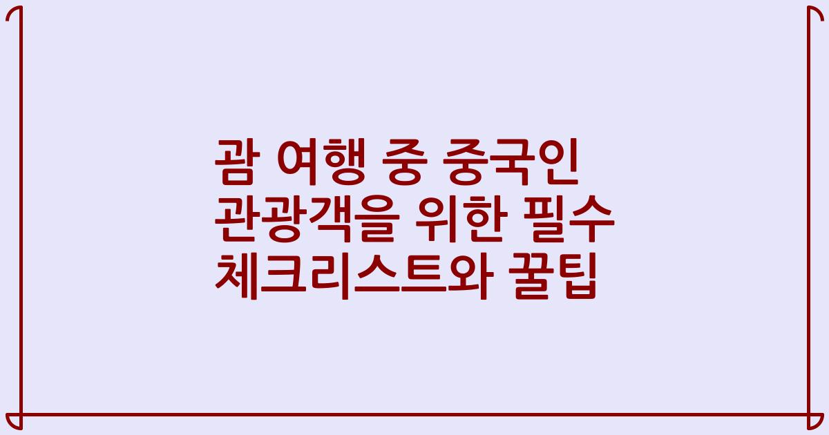 괌 여행 중 중국인 관광객을 위한 필수 체크리스트와 꿀팁