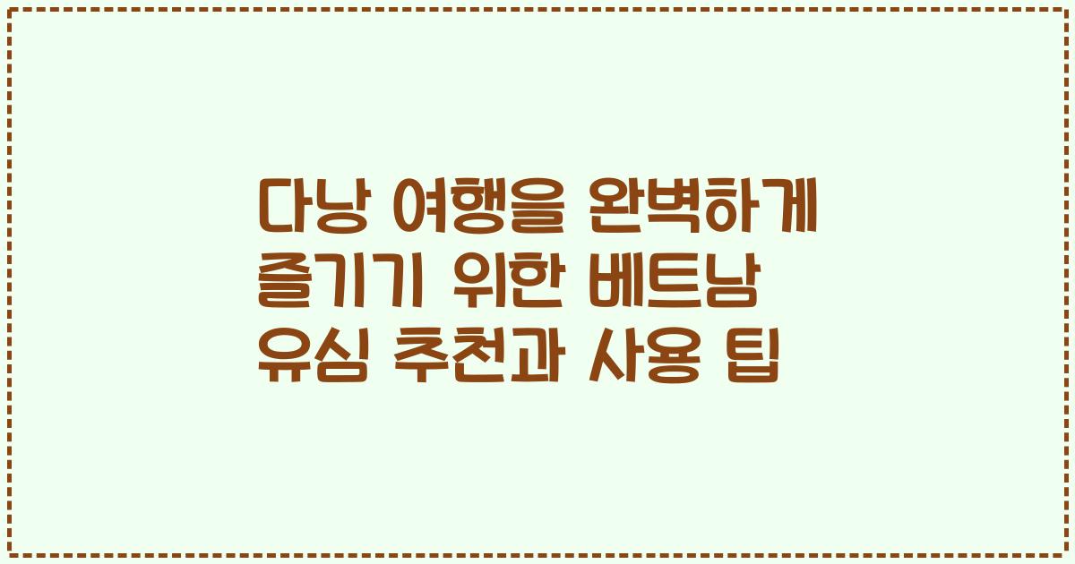 다낭 여행을 완벽하게 즐기기 위한 베트남 유심 추천과 사용 팁