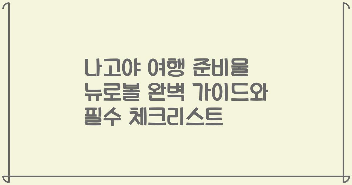 나고야 여행 준비물 뉴로볼 완벽 가이드와 필수 체크리스트