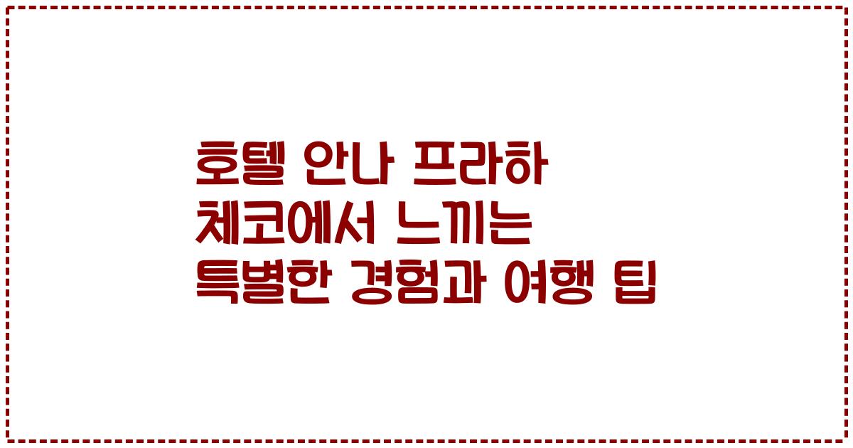 호텔 안나 프라하 체코에서 느끼는 특별한 경험과 여행 팁