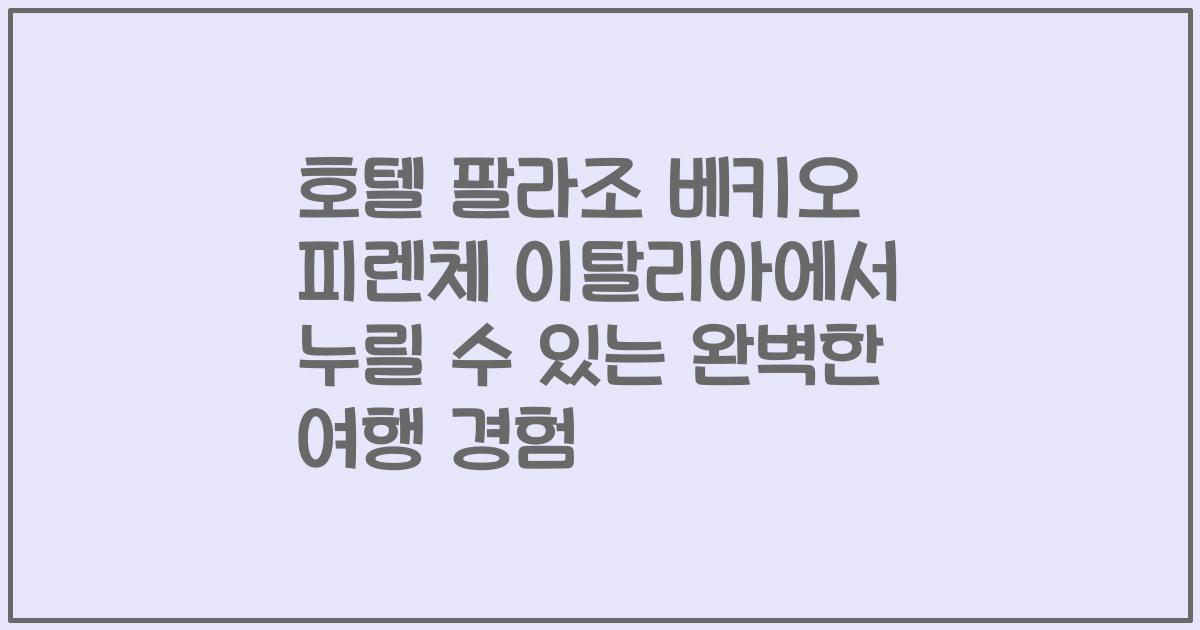 호텔 팔라조 베키오 피렌체 이탈리아에서 누릴 수 있는 완벽한 여행 경험