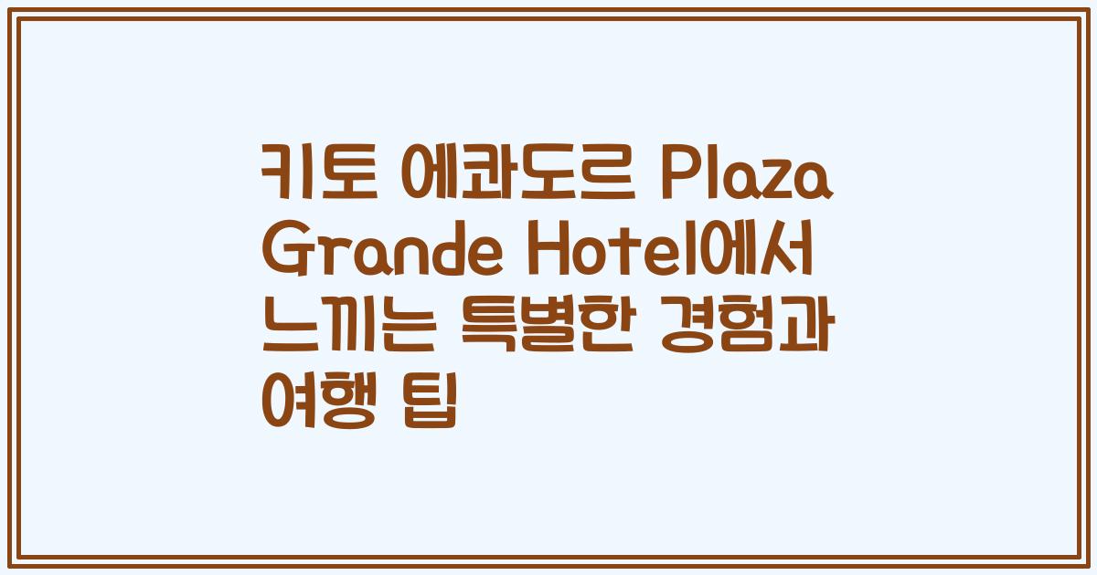 키토 에콰도르 Plaza Grande Hotel에서 느끼는 특별한 경험과 여행 팁