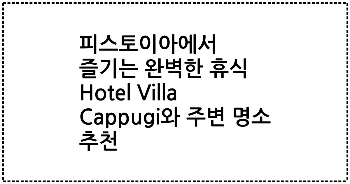 피스토이아에서 즐기는 완벽한 휴식 Hotel Villa Cappugi와 주변 명소 추천