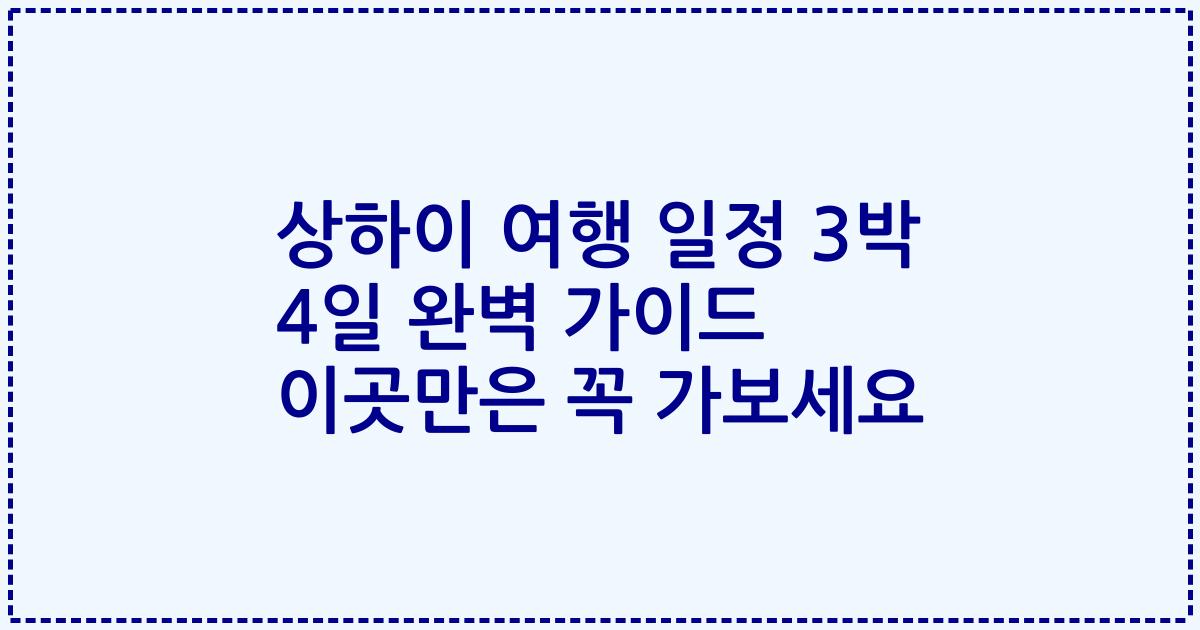 상하이 여행 일정 3박 4일 완벽 가이드 이곳만은 꼭 가보세요