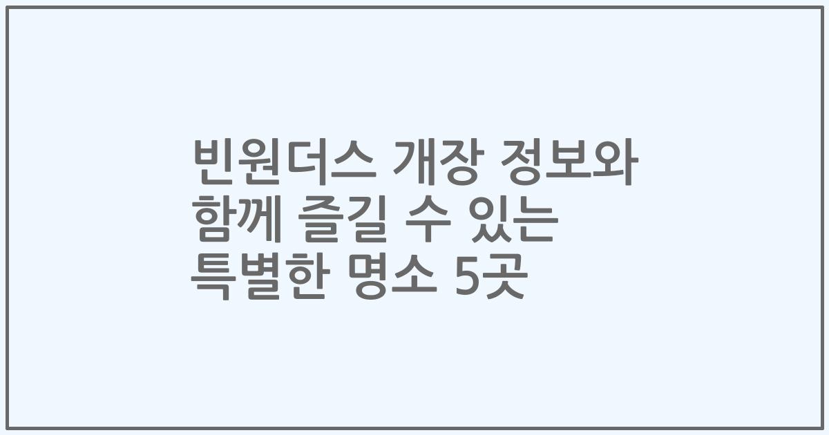 빈원더스 개장 정보와 함께 즐길 수 있는 특별한 명소 5곳
