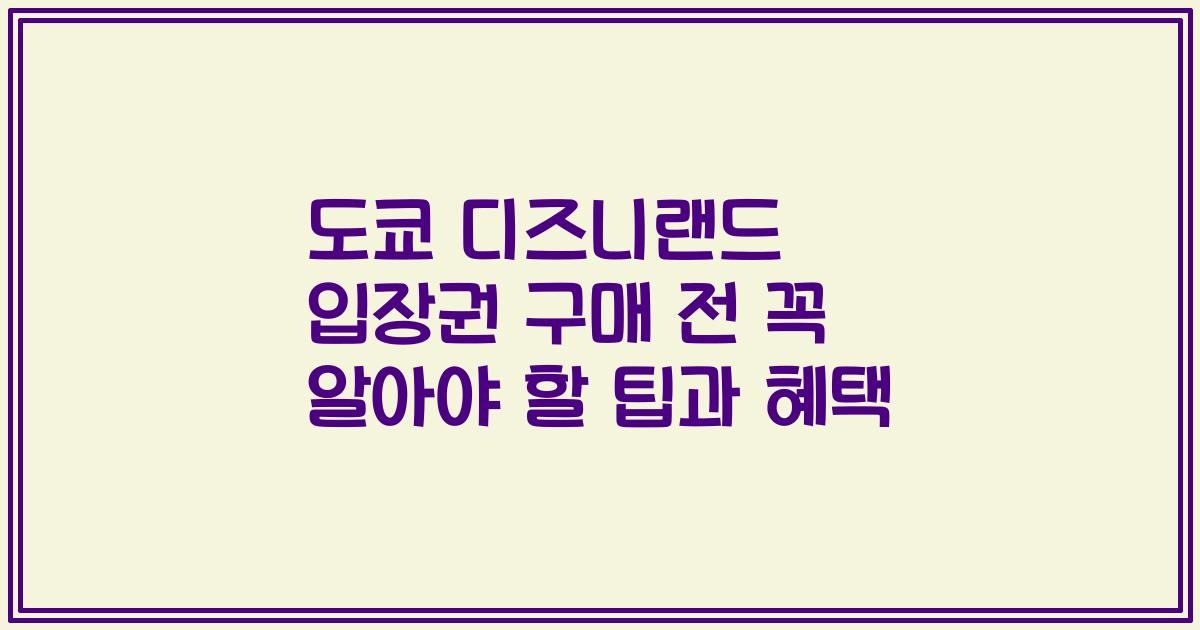 도쿄 디즈니랜드 입장권 구매 전 꼭 알아야 할 팁과 혜택