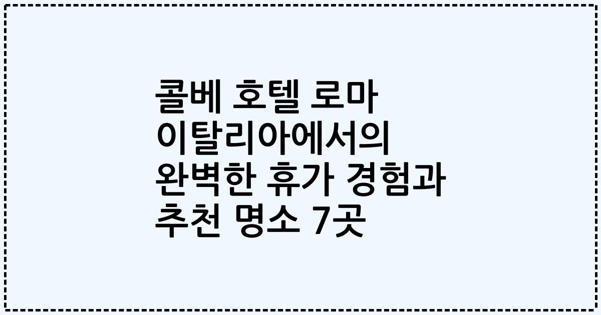 콜베 호텔 로마 이탈리아에서의 완벽한 휴가 경험과 추천 명소 7곳