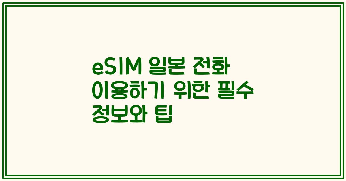 eSIM 일본 전화 이용하기 위한 필수 정보와 팁