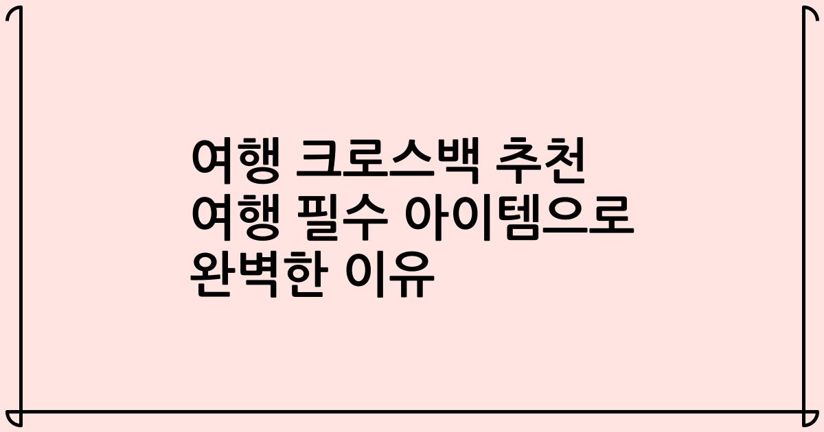 여행 크로스백 추천 여행 필수 아이템으로 완벽한 이유