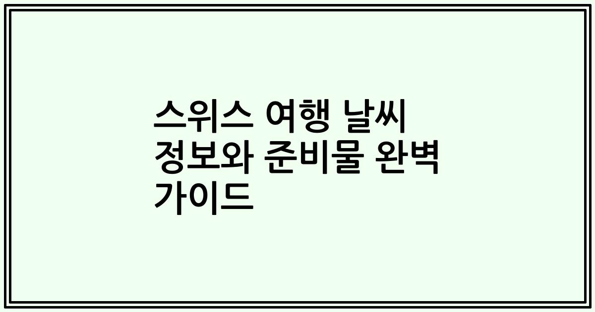 스위스 여행 날씨 정보와 준비물 완벽 가이드