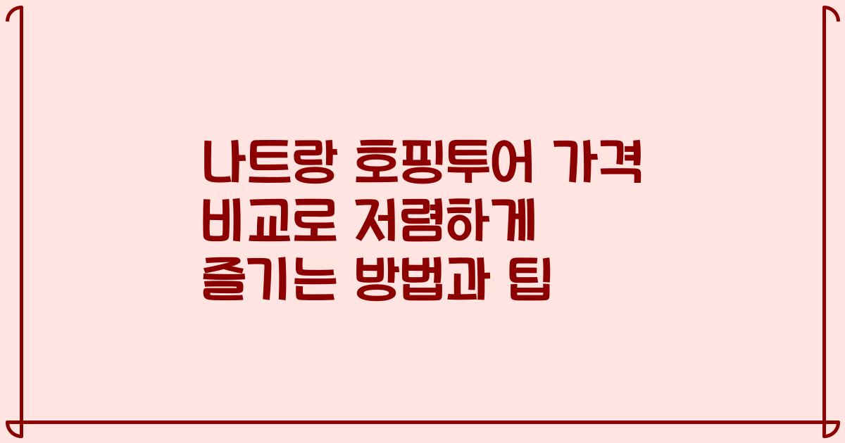 나트랑 호핑투어 가격 비교로 저렴하게 즐기는 방법과 팁