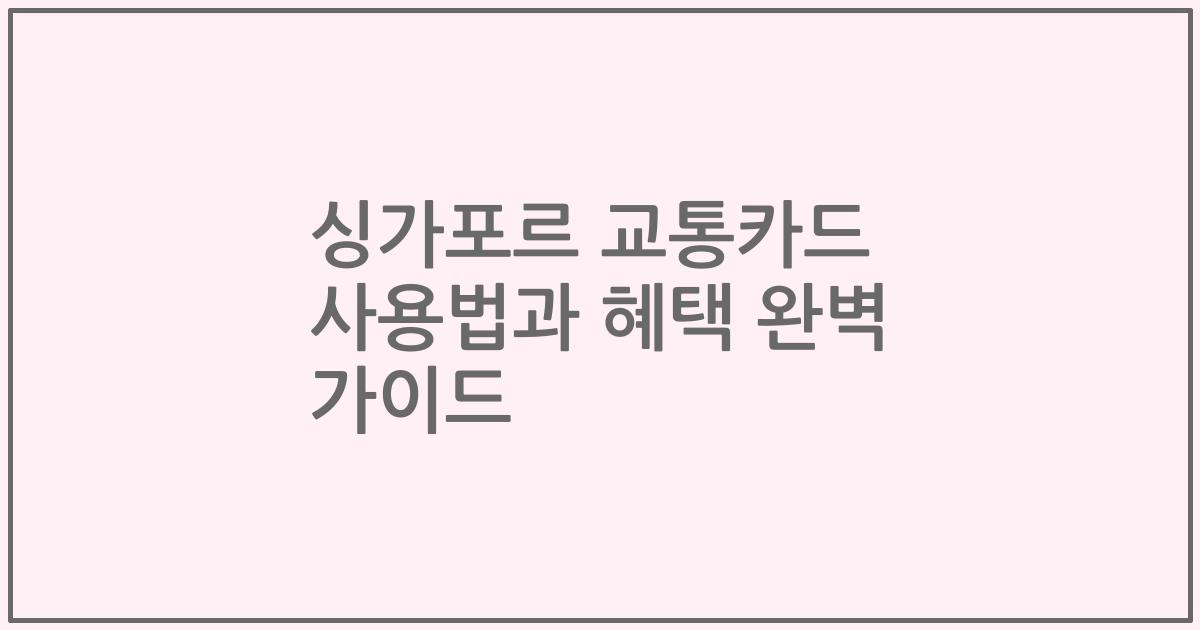 싱가포르 교통카드 사용법과 혜택 완벽 가이드