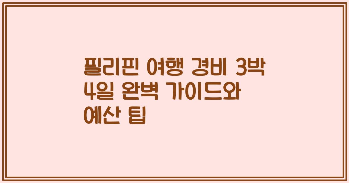 필리핀 여행 경비 3박 4일 완벽 가이드와 예산 팁