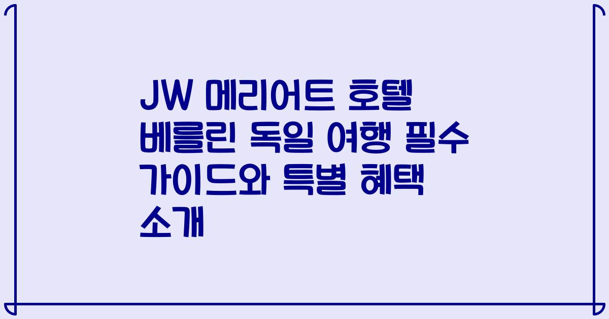 JW 메리어트 호텔 베를린 독일 여행 필수 가이드와 특별 혜택 소개