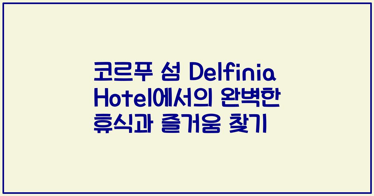 코르푸 섬 Delfinia Hotel에서의 완벽한 휴식과 즐거움 찾기