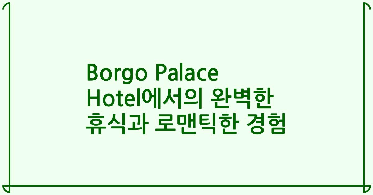 Borgo Palace Hotel에서의 완벽한 휴식과 로맨틱한 경험