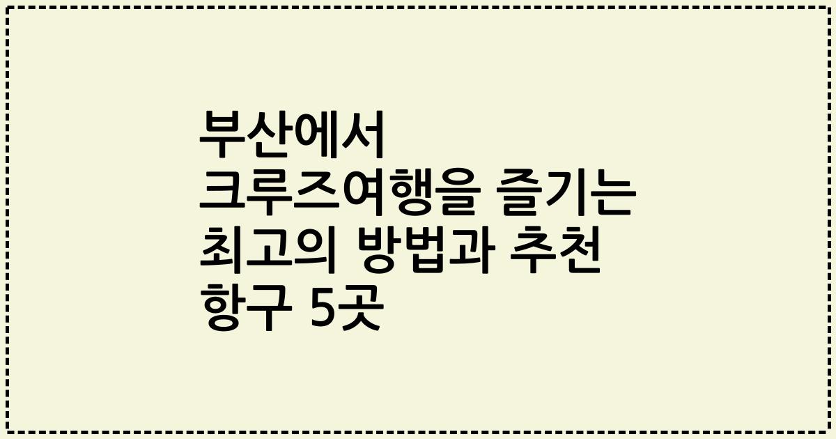 부산에서 크루즈여행을 즐기는 최고의 방법과 추천 항구 5곳
