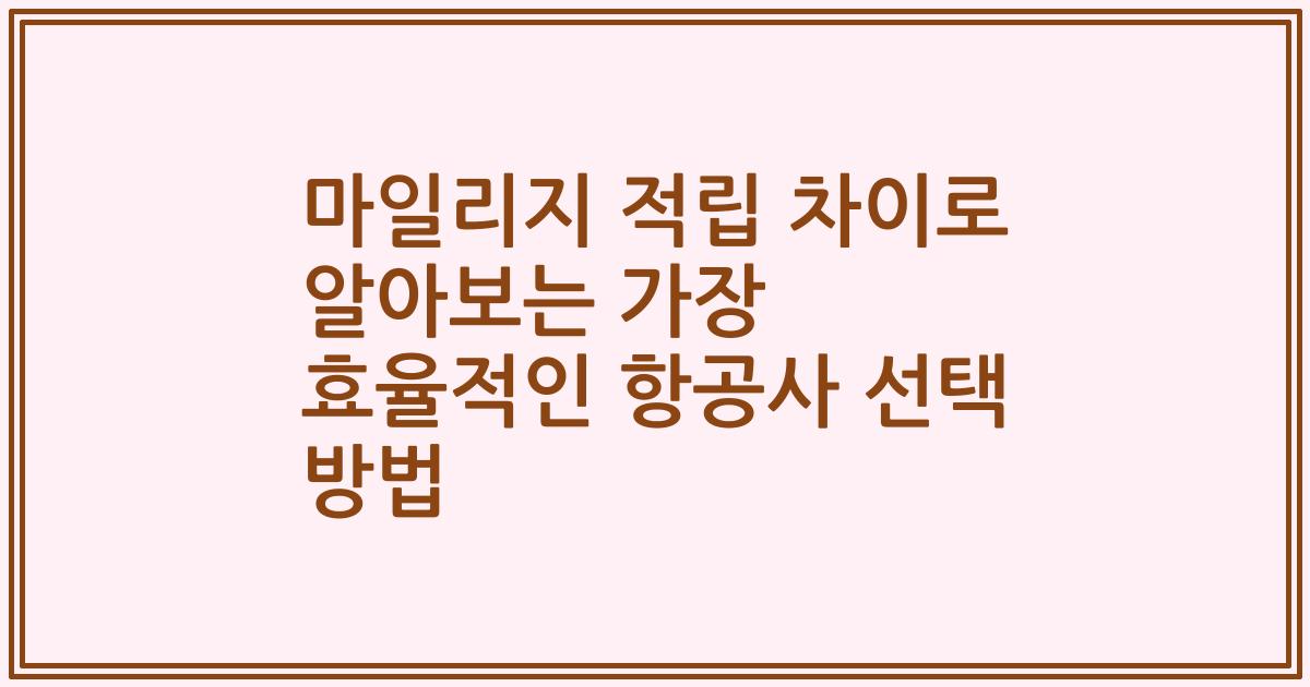 마일리지 적립 차이로 알아보는 가장 효율적인 항공사 선택 방법