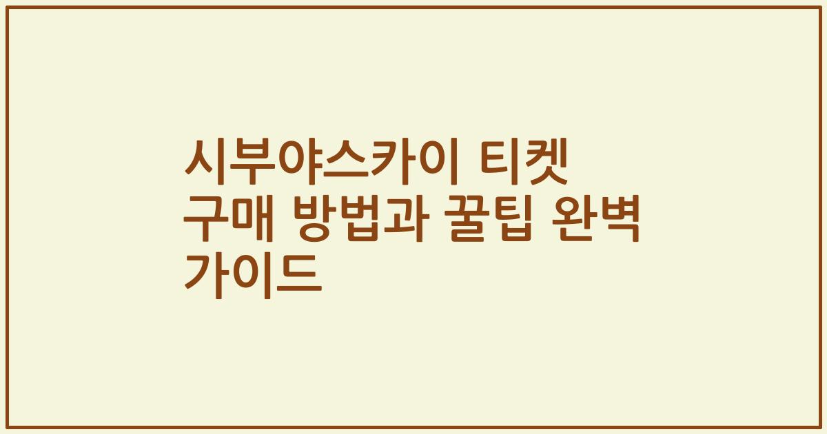 시부야스카이 티켓 구매 방법과 꿀팁 완벽 가이드