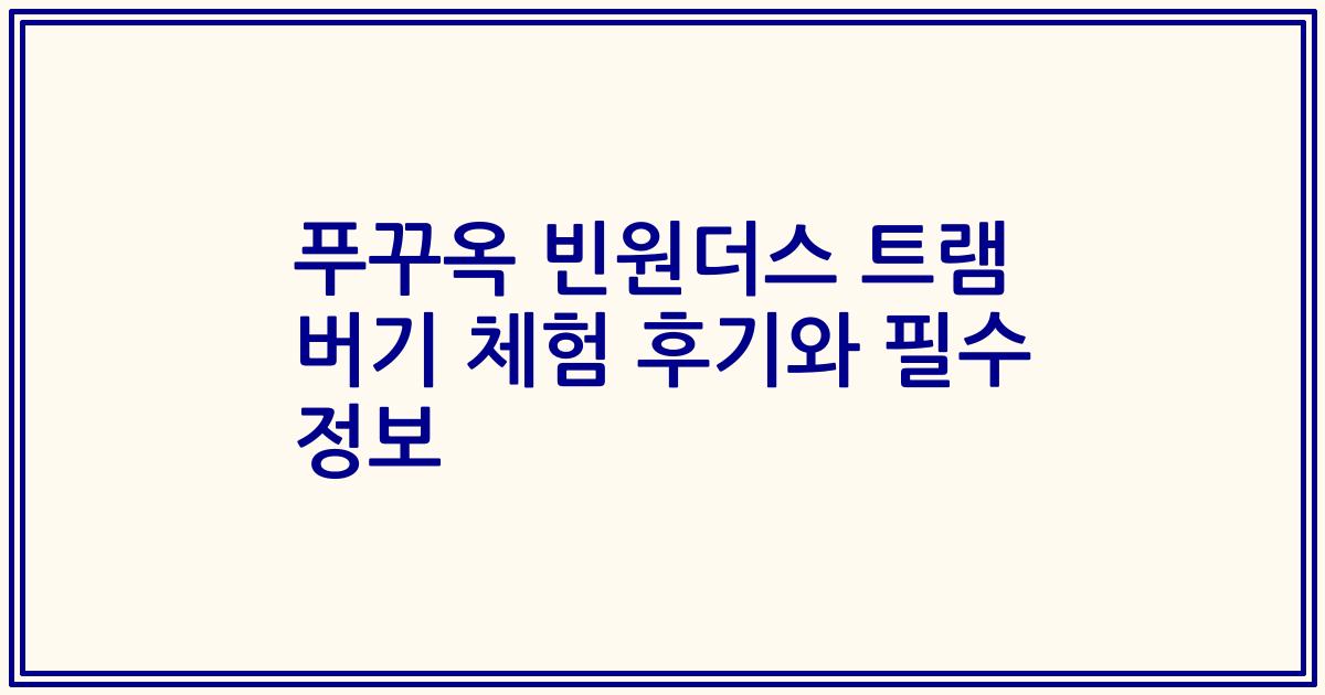 푸꾸옥 빈원더스 트램 버기 체험 후기와 필수 정보