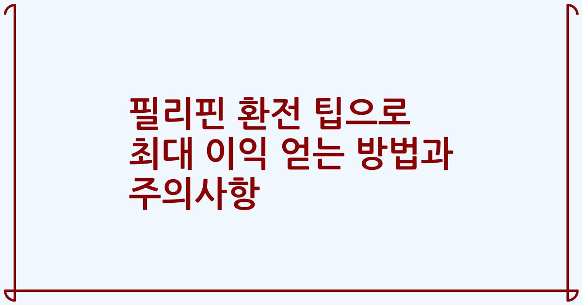 필리핀 환전 팁으로 최대 이익 얻는 방법과 주의사항