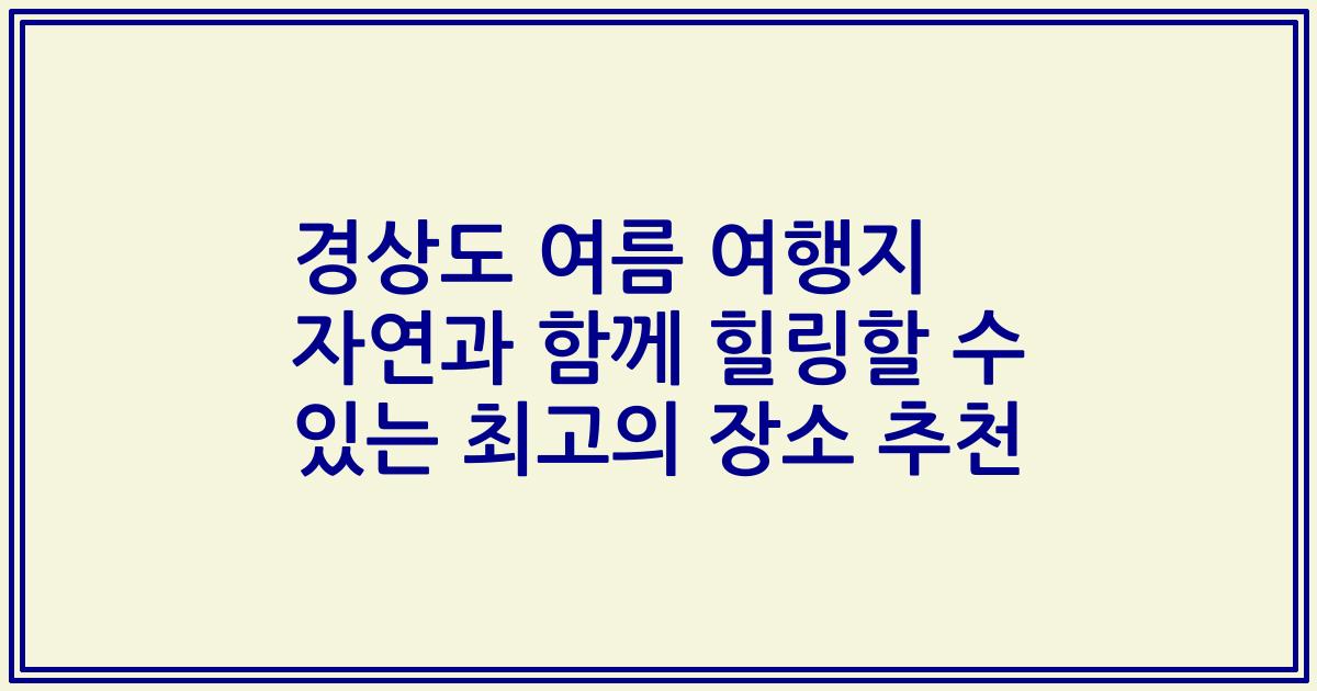 경상도 여름 여행지 자연과 함께 힐링할 수 있는 최고의 장소 추천