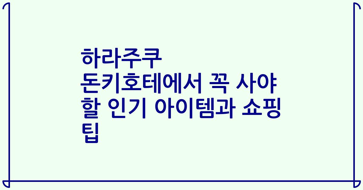 하라주쿠 돈키호테에서 꼭 사야 할 인기 아이템과 쇼핑 팁