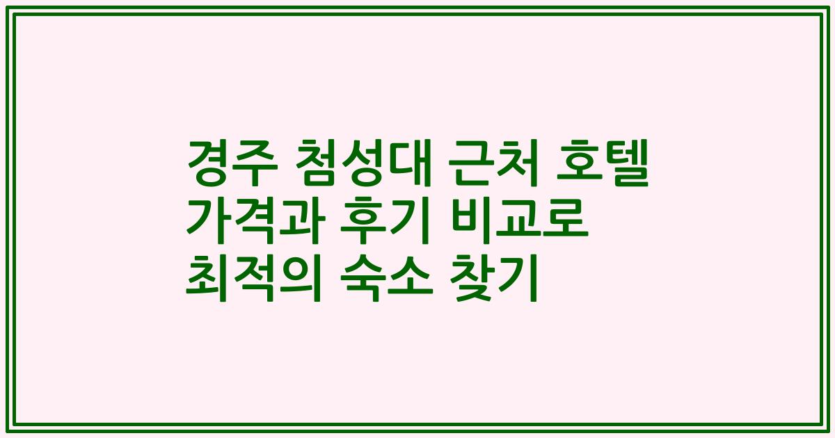경주 첨성대 근처 호텔 가격과 후기 비교로 최적의 숙소 찾기