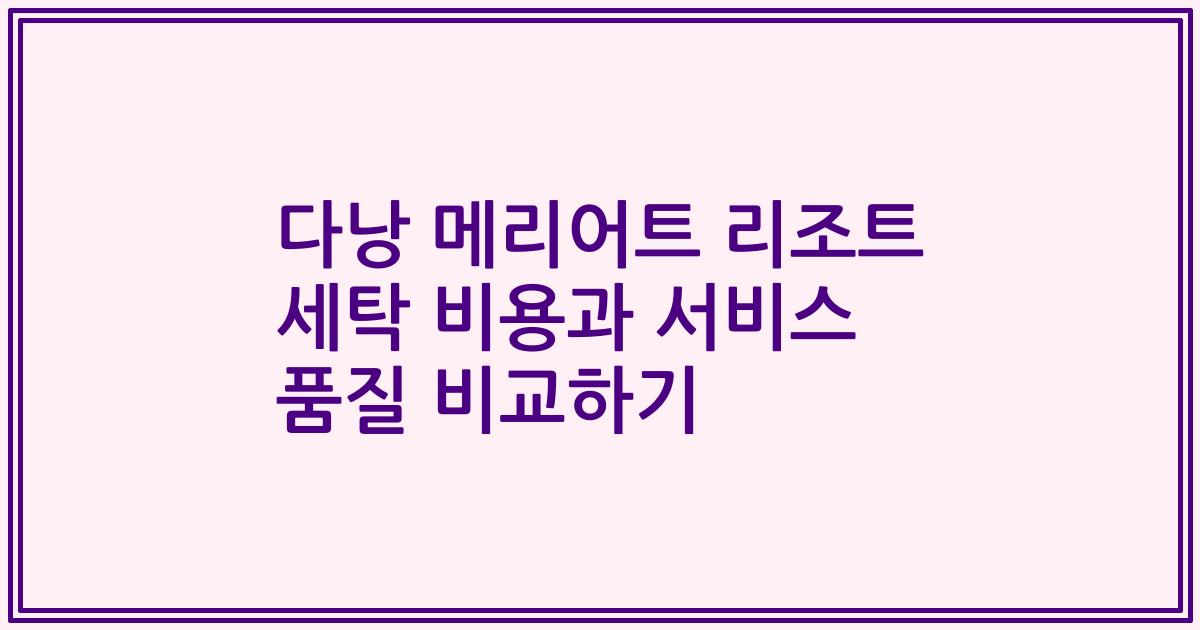 다낭 메리어트 리조트 세탁 비용과 서비스 품질 비교하기