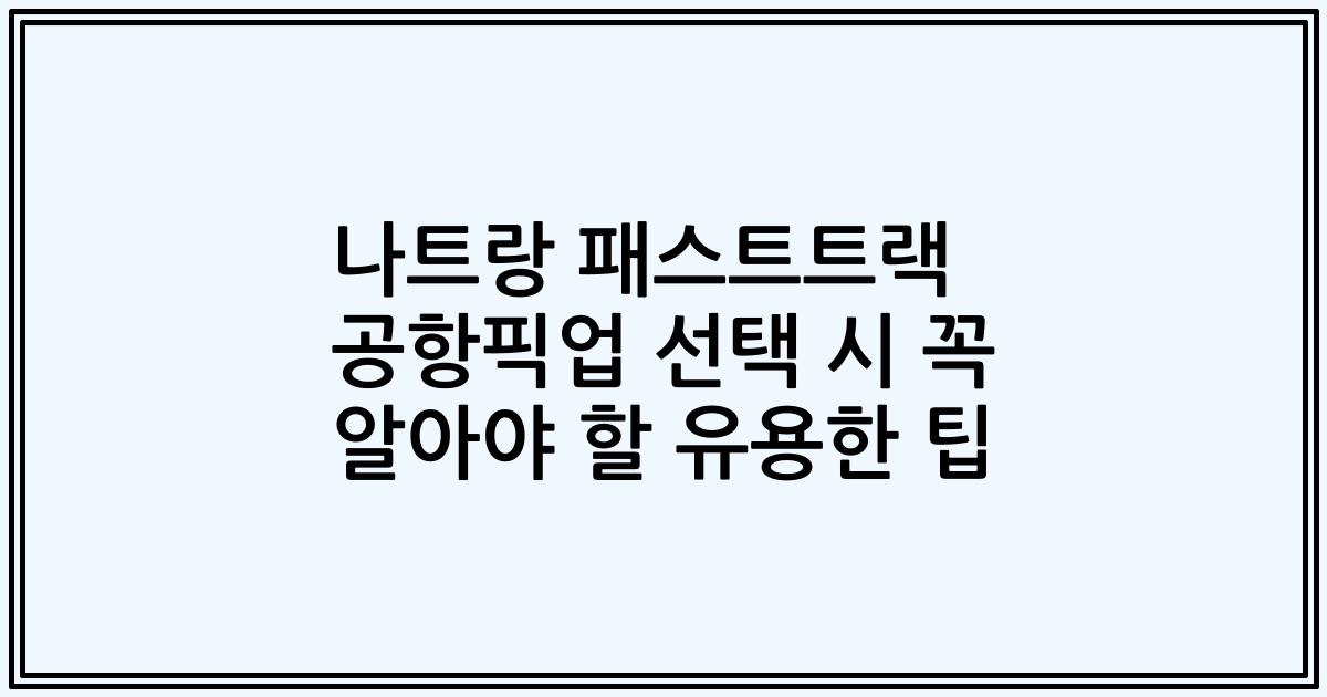 나트랑 패스트트랙 공항픽업 선택 시 꼭 알아야 할 유용한 팁