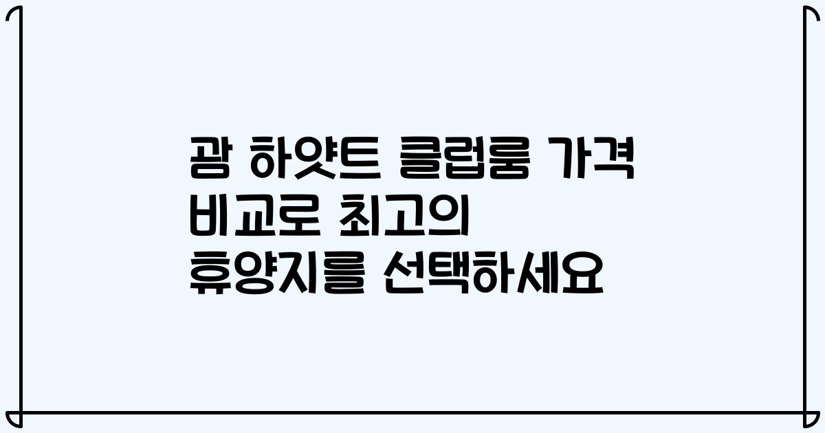 괌 하얏트 클럽룸 가격 비교로 최고의 휴양지를 선택하세요