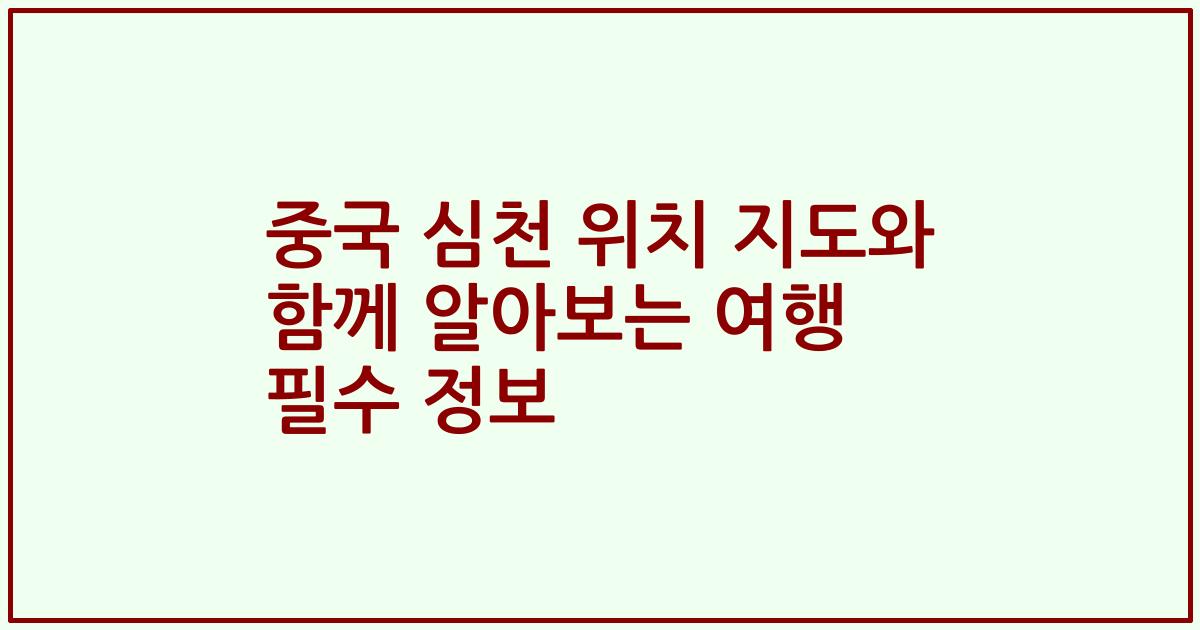 중국 심천 위치 지도와 함께 알아보는 여행 필수 정보