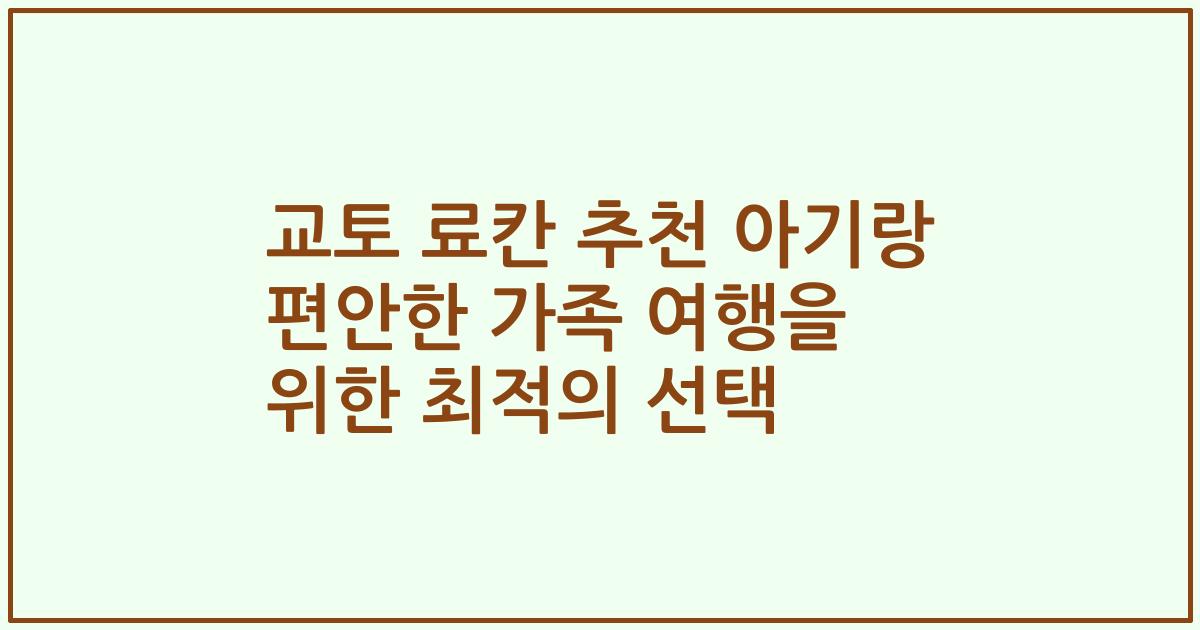교토 료칸 추천 아기랑 편안한 가족 여행을 위한 최적의 선택