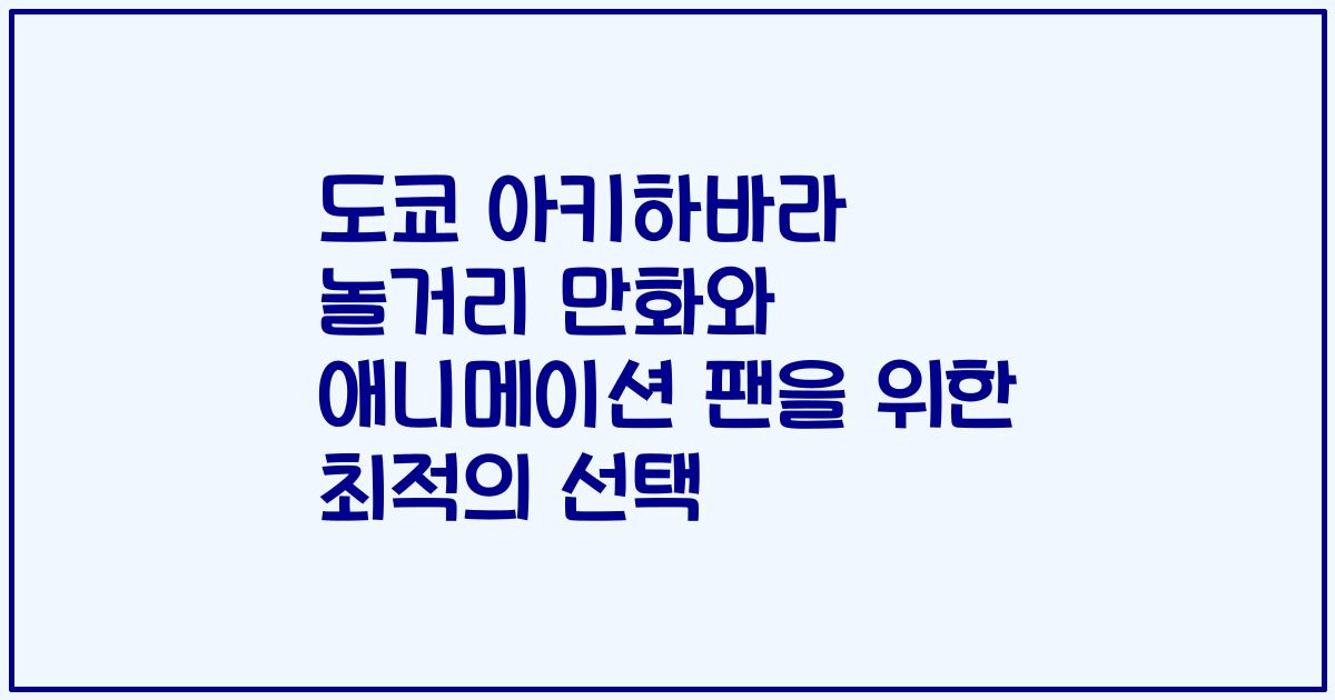 도쿄 아키하바라 놀거리 만화와 애니메이션 팬을 위한 최적의 선택