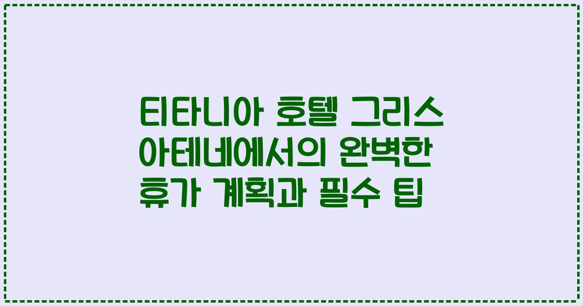 티타니아 호텔 그리스 아테네에서의 완벽한 휴가 계획과 필수 팁