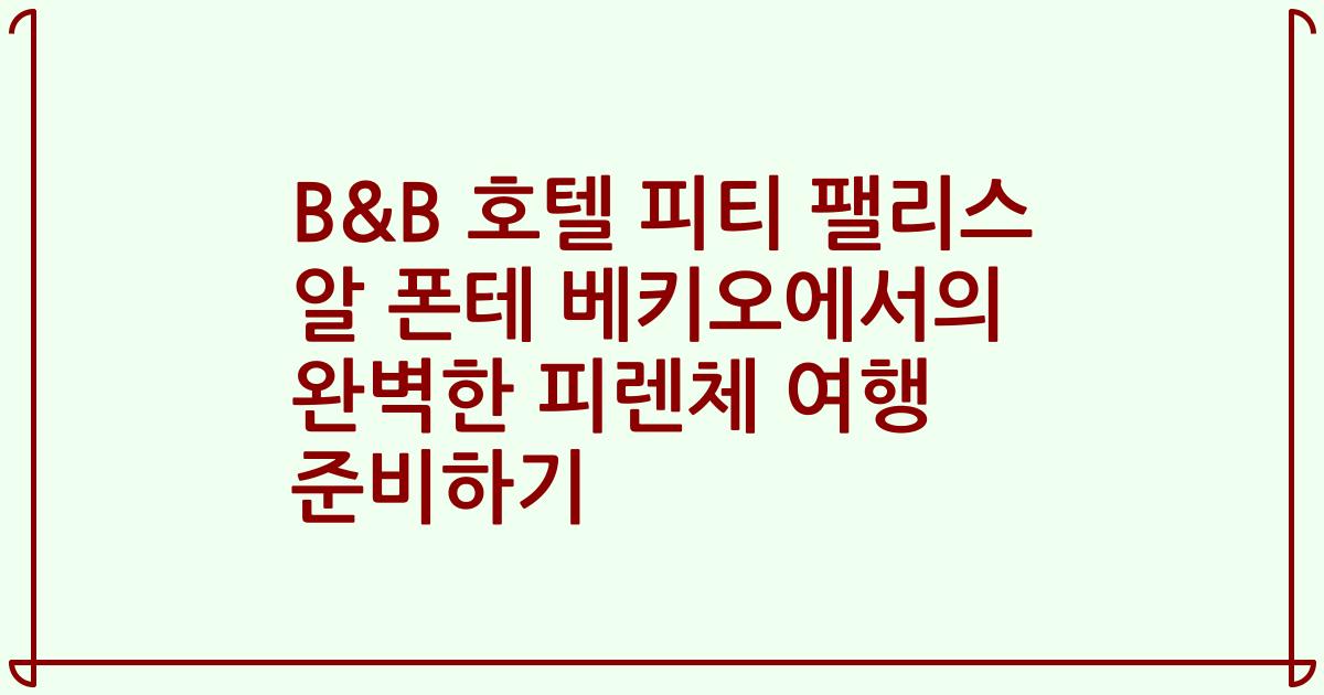 B&B 호텔 피티 팰리스 알 폰테 베키오에서의 완벽한 피렌체 여행 준비하기